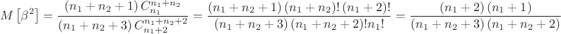 $$\[M\left[ {{\beta }^{2}} \right]=\frac{\left( {{n}_{1}}+{{n}_{2}}+1 \right)C_{{{n}_{1}}}^{{{n}_{1}}+{{n}_{2}}}}{\left( {{n}_{1}}+{{n}_{2}}+3 \right)C_{{{n}_{1}}+2}^{{{n}_{1}}+{{n}_{2}}+2}}=\frac{\left( {{n}_{1}}+{{n}_{2}}+1 \right)\left( {{n}_{1}}+{{n}_{2}} \right)!\left( {{n}_{1}}+2 \right)!}{\left( {{n}_{1}}+{{n}_{2}}+3 \right)\left( {{n}_{1}}+{{n}_{2}}+2 \right)!{{n}_{1}}!}=\frac{\left( {{n}_{1}}+2 \right)\left( {{n}_{1}}+1 \right)}{\left( {{n}_{1}}+{{n}_{2}}+3 \right)\left( {{n}_{1}}+{{n}_{2}}+2 \right)}\]$$