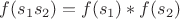 $f(s_1 s_2) = f(s_1) * f(s_2)$