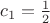 $c_1=\frac{1}{2}$ $c_1=\frac{1}{2}$