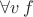 $\forall v \, f$