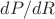 $dP/dR$