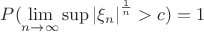 $\[P(\mathop {\lim }\limits_{n \to \infty } \sup {\left| {{\xi _n}} \right|^{\frac{1}{n}}} > c) = 1\]$