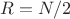 $R = N/2$