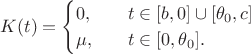 $$
K(t) = \begin{cases} 0, \quad &t \in [b, 0] \cup [\theta_0, c] \\
\mu, \quad &t\in[0, \theta_0].
\end{cases}
$$