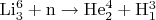 ${\rm Li}_3^6 + {\rm n} \to {\rm He}_2^4 + {\rm H}^3_1$