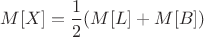 $M[X] = \dfrac{1}{2}(M[L] + M[B])$