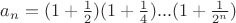 $a_n=(1+\frac{1}{2})(1+\frac{1}{4})...(1+\frac{1}{2^n})$
