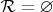 $\mathcal R = \varnothing$
