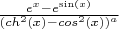 $\frac {e^x-e^{\sin (x)}}{(ch^2(x)-cos^2(x))^a}$