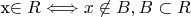 x\in R\Longleftrightarrow  x \not \in B, B \subset R \