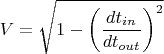 $$V= \sqrt {1- \left(\frac{dt_{in}}{dt_{out}}\right)^2}$$