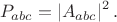 $$P_{abc}=|A_{abc}|^2\,.$$