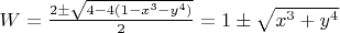 $W = \frac{2 \pm \sqrt{4 - 4(1-x^3-y^4)}}{2} = 1 \pm \sqrt{x^3+y^4}$