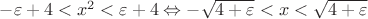 $-\varepsilon +4<x^2<\varepsilon +4 \Leftrightarrow -\sqrt{4+\varepsilon}<x<\sqrt{4+\varepsilon}$
