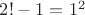 $2! - 1 = 1^2$ $2! - 1 = 1^2$