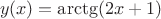 $$ y(x) = \arctg(2x + 1) $$