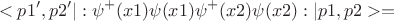 $$<p1',p2' |: \psi^+(x1)\psi(x1)\psi^+(x2)\psi(x2): | p1,p2>=$$