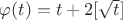 \varphi(t) = t+2[\sqrt{t}]