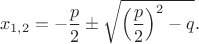 $$ x_{1,2} = - \frac{p}{2} \pm \sqrt{\left(\frac{p}{2}\right)^2-q}.$$