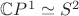 $\mathbb{C}P^1\simeq S^2$