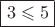 $\boxed{3\leqslant 5}$