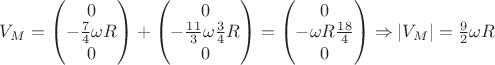 $V_M = \begin{pmatrix}
0\\ 
- \frac{7}{4}\omega R\\ 
0
\end{pmatrix} + \begin{pmatrix}
0\\ 
-\frac{11}{3} \omega \frac{3}{4} R\\ 
0
\end{pmatrix} = \begin{pmatrix}
0\\ 
- \omega R \frac{18}{4}\\ 
0
\end{pmatrix} \Rightarrow |V_M| = \frac{9}{2} \omega R$