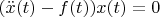 $(\ddot {x} (t) - f(t))x(t) = 0$