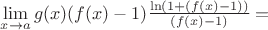 $\mathop {\lim }\limits_{x \to a} g(x)(f(x) - 1)\frac{{\ln (1 + (f(x) - 1))}}{{(f(x) - 1)}} = $