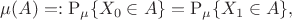 $$
\mu(A) =: \mathrm{P}_\mu\{X_0\in A\} = \mathrm{P}_\mu\{X_1\in A\},
$$