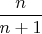 $\dfrac n {n+1}$
