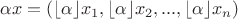 $\alpha x =\left( \lfloor{\alpha }\rfloor x_1, \lfloor{\alpha}\rfloor x_2, ..., \lfloor{\alpha} \rfloor x_n\right)$