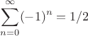 $$\sum^{\infty}_{n=0}(-1)^n = 1/2$$