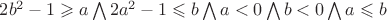 $2b^2-1\geqslant a \bigwedge 2a^2-1 \leqslant b \bigwedge a<0 \bigwedge b<0 \bigwedge a \leqslant b $