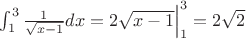 $\int_1^3 \frac{1}{\sqrt{x-1}}dx=2\sqrt{x-1}\Big|_1^3=2\sqrt{2}$ $\int_1^3 \frac{1}{\sqrt{x-1}}dx=2\sqrt{x-1}\Big|_1^3=2\sqrt{2}$