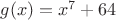 $g(x) = x^7 + 64$
