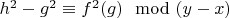$h^2-g^2 \equiv f^2(g) \mod (y-x)$