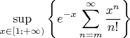 $\displaystyle \sup\limits_{x\in[1;+\infty)}\left\{e^{-x}\sum_{n=m}^{\infty}{x^n\over n!}\right\}$