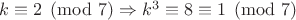 $k\equiv 2\pmod 7 \Rightarrow k^3 \equiv 8\equiv 1\pmod 7$ $k\equiv 2\pmod 7 \Rightarrow k^3 \equiv 8\equiv 1\pmod 7$
