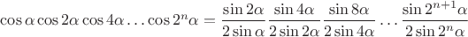 $\cos {\alpha}\cos {2\alpha}\cos {4\alpha}\ldots \cos {2^n\alpha}=\dfrac{\sin 2\alpha}{2\sin\alpha} \dfrac{\sin 4\alpha}{2\sin 2\alpha} \dfrac{\sin 8\alpha}{2\sin 4\alpha} \ldots \dfrac{\sin 2^{n+1}\alpha}{2\sin 2^n\alpha}$