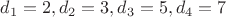 $d_1=2,d_2=3,d_3=5,d_4=7$