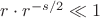 $r \cdot r^{-s/2} \ll 1$