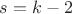 $s=k-2$