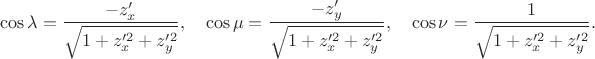 $$\cos \lambda = \frac{-z_x’} {\sqrt{1+ z_x’^2+ z_y’^2}}, \quad \cos \mu = \frac{-z_y’} {\sqrt{1+ z_x’^2+ z_y’^2}}, \quad \cos \nu = \frac {1} {\sqrt{1+ z_x’^2+ z_y’^2}}.$$ $$\cos \lambda = \frac{-z_x’} {\sqrt{1+ z_x’^2+ z_y’^2}}, \quad \cos \mu = \frac{-z_y’} {\sqrt{1+ z_x’^2+ z_y’^2}}, \quad \cos \nu = \frac {1} {\sqrt{1+ z_x’^2+ z_y’^2}}.$$