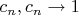$c_n, c_n \to 1$