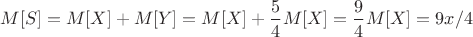 $M[S] = M[X] + M[Y] =M[X] +  \dfrac{5}{4}M[X]= \dfrac{9}{4}M[X] = 9x/4$