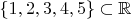 $\{1, 2, 3, 4, 5\} \subset \mathbb R$