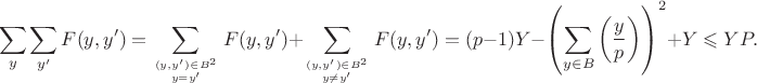 $$\sum \limits_{y}\sum \limits_{y'}F(y,y')=\sum \limits_{(y,y')\in B^2\atop{y=y'}}F(y,y')+\sum \limits_{(y,y')\in B^2\atop{y\neq y'}}F(y,y')=(p-1)Y-\left(\sum \limits_{y\in B}\left(\dfrac{y}{p}\right)\right)^2+Y\leqslant YP.$$