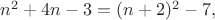 $n^2+4n-3=(n+2)^2-7,$