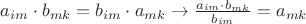 $ a_{im}\cdot b_{mk} = b_{im} \cdot a_{mk} \to \frac {a_{im}\cdot b_{mk}} {b_{im}} = a_{mk}$