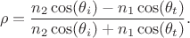 $$\rho=\frac {n_2\cos(\theta_i)-n_1\cos(\theta_t)}{n_2\cos(\theta_i)+n_1\cos(\theta_t)}.$$